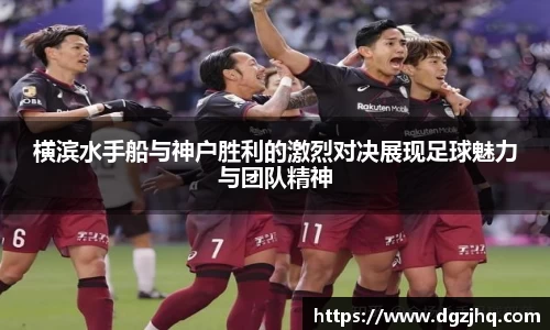 横滨水手船与神户胜利的激烈对决展现足球魅力与团队精神
