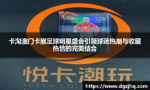 卡淘澳门卡展足球明星盛会引领球迷热潮与收藏热情的完美结合