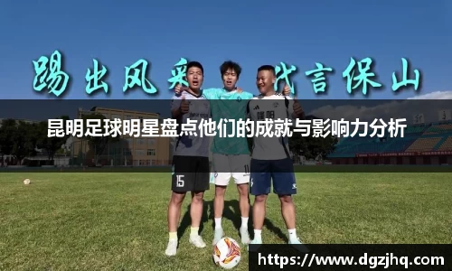 昆明足球明星盘点他们的成就与影响力分析