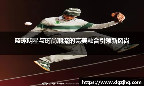篮球明星与时尚潮流的完美融合引领新风尚