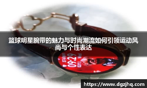 篮球明星腕带的魅力与时尚潮流如何引领运动风尚与个性表达