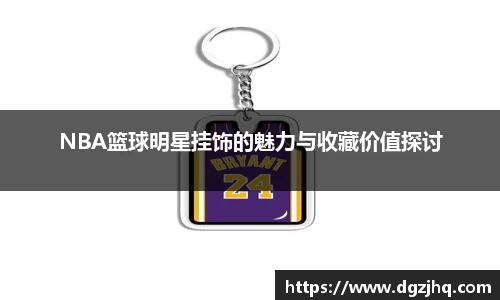 NBA篮球明星挂饰的魅力与收藏价值探讨